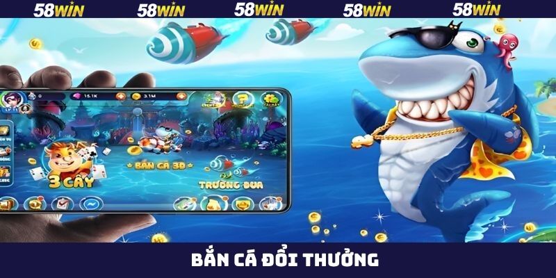 Bắn Cá Đổi Thưởng 58Win - Giải Trí Cực Đã, Thưởng Cực Nhiều