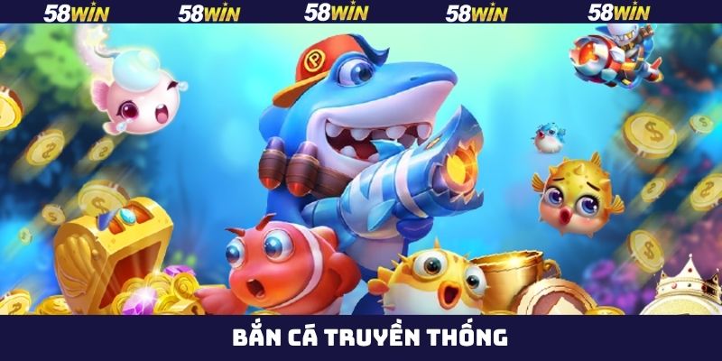 Bắn Cá Truyền Thống - Săn Cá Đổi Thưởng Hot Nhất 58Win 