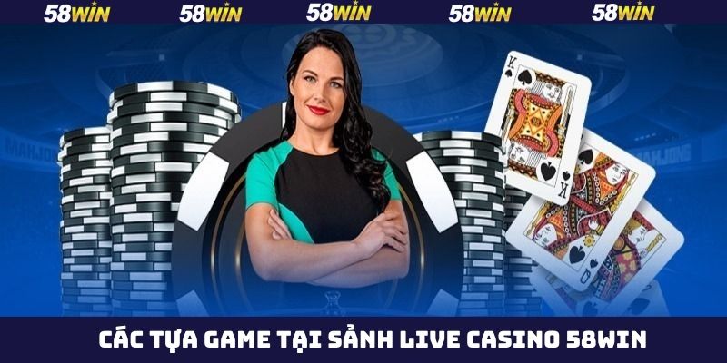 Siêu phẩm live casino 58Win nổi bật cho hội viên