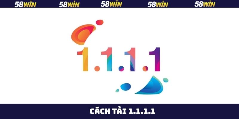Cách Tải 1.1.1.1 – Hướng Dẫn Vượt Chặn Gia Nhập Nhà Cái 58Win
