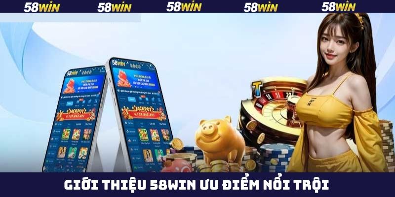 Giới thiệu 58Win về các ưu điểm nổi bật của sân chơi  