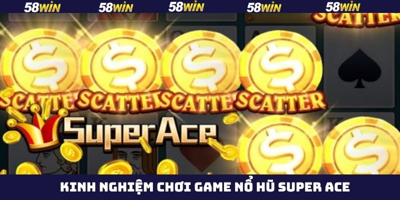 Kinh nghiệm nên áp dụng khi tham gia Super Ace 