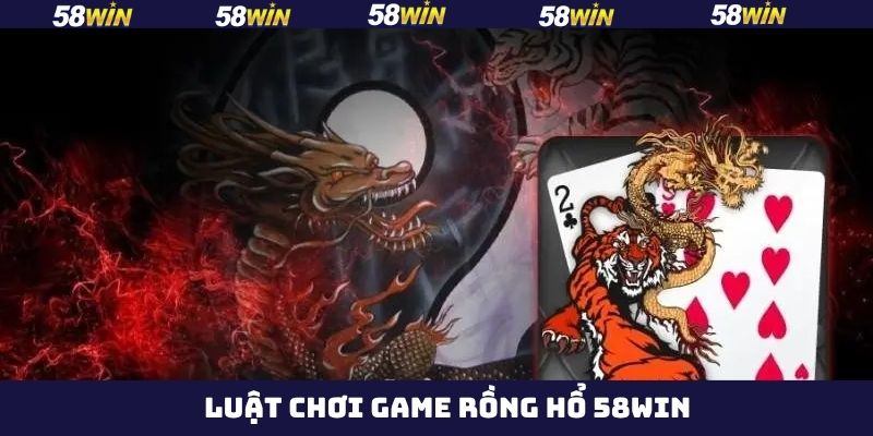  Hướng dẫn chi tiết cho luật chơi rồng hổ 58Win