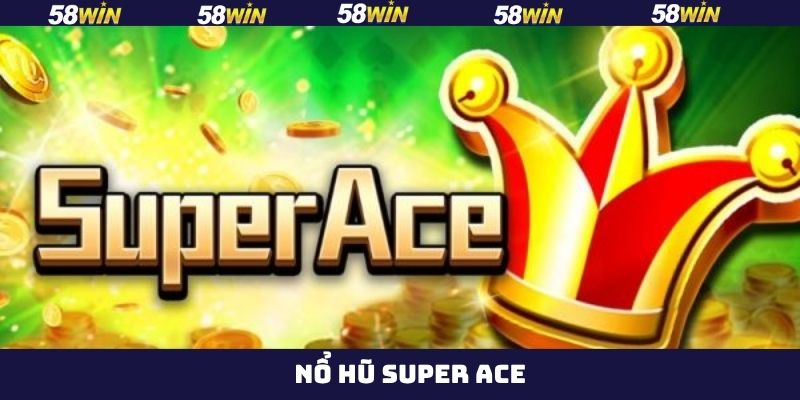 Nổ Hũ Super Ace 58Win – Game Slot Đổi Thưởng Cực Hot 