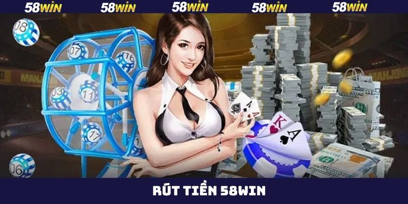 Rút Tiền 58Win - Hướng Dẫn Thao Tác Thực Hiện Thành Công