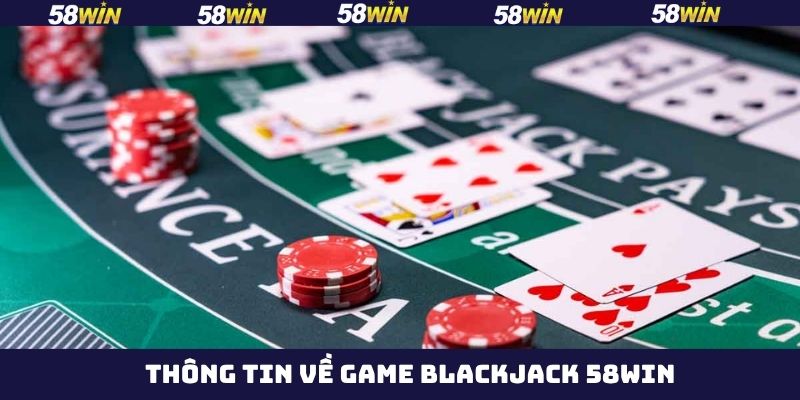 Giới thiệu sơ lược về game Blackjack tại 58Win