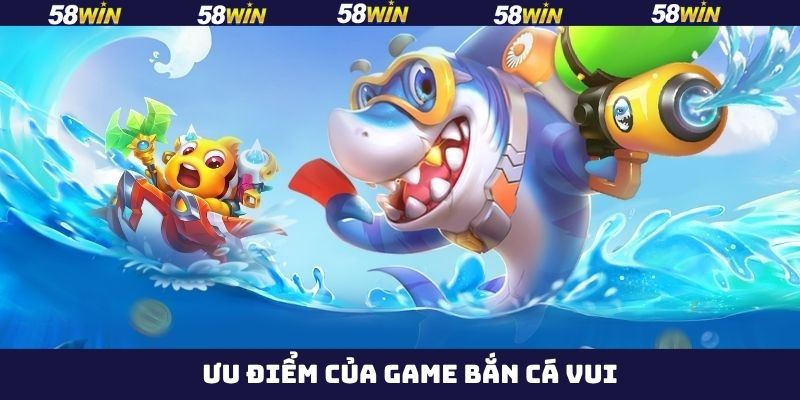 Một số ưu điểm nổi trội của bắn cá vui