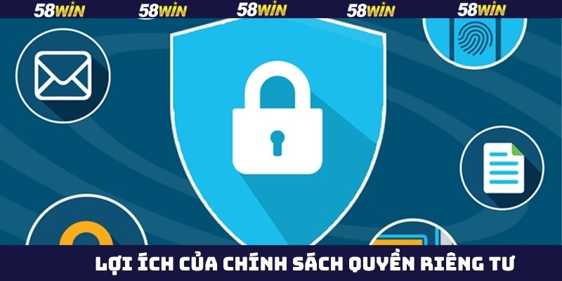 Lợi ích khi tuân thủ đúng chính sách quyền riêng tư 58Win 