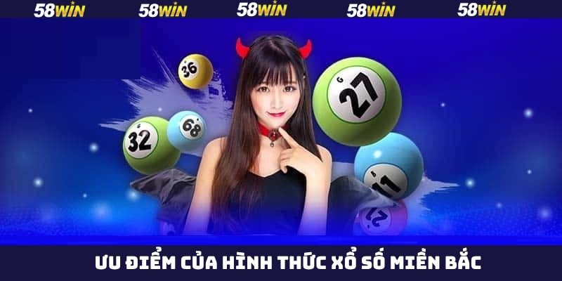 Ưu điểm của xổ số miền Bắc tại 58Win